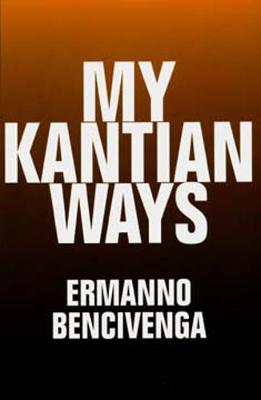 My Kantian Ways - Bencivenga, Ermanno