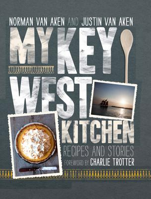 My Key West Kitchen: Recipes and Stories - Aken, Norman Van, and Van Aken, Justin, and Trotter, Charlie (Foreword by)