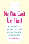 My Kids Can't Eat That: Easy Rules and Recipes to Cope with Children's Food Allergies, Intolerances and Sensitivities