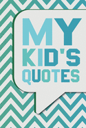 My Kid's Quotes: Cute Journal to Preserve All The Silly Things And Wise Words Your Children Say