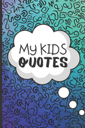 My Kids Quotes - Memory Book: Funny Keepsake Journal To Log All The Funny Things Your Kids Say - 120 pages Of Fun Quote Speech Bubble Notebook, For Cute Children's Sayings!