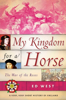 My Kingdom for a Horse: The War of the Roses - West, Ed