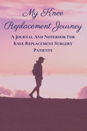 My Knee Replacement Journey: A Journal And Notebook For Knee Replacement Surgery Patients