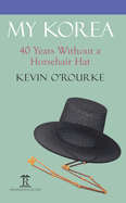 My Korea: Forty Years Without a Horsehair Hat