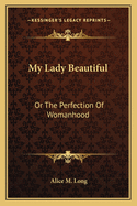 My lady beautiful; or The perfection of womanhood