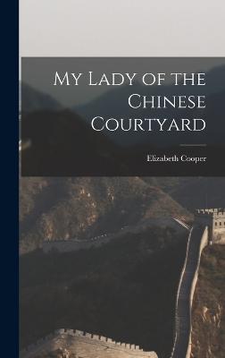 My Lady of the Chinese Courtyard - Cooper, Elizabeth