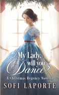 My Lady, Will You Dance?: A Christmas Regency Novella