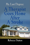 My Last Degree: A Therapist Goes Home After a Stroke - Second Edition