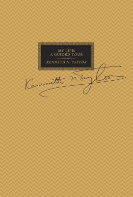 My Life: A Guided Tour: The Autobiography of Kenneth N. Taylor - Taylor, Kenneth N, Dr., B.S., Th.M., and Muir, Virginia J