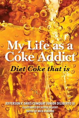 My Life as a Coke Addict: Diet Coke that is - Osborne, Mick (Editor), and Davis Cumquat Junior Diliberto, Jeff, III