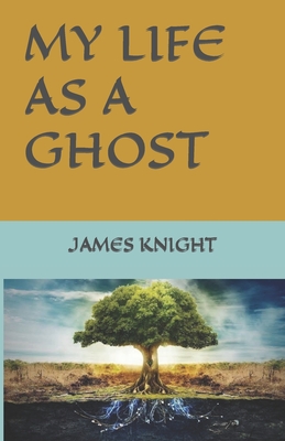 My Life as a Ghost - Knight, James