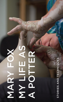My Life as a Potter: Stories and Techniques - Fox, Mary