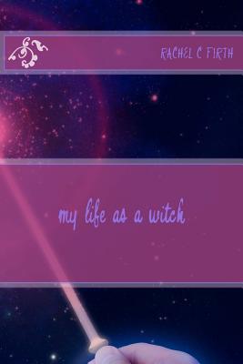 my life as a witch - Firth, Rachel C