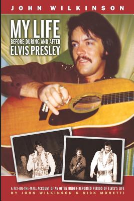 My Life Before, During and After Elvis Presley - Moretti, Nick, and Wilkinson, John