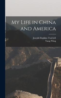 My Life in China and America - Twichell, Joseph Hopkins, and Yung Wing