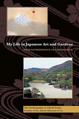 My Life in Japanese Art and Gardens: From Entrepreneur to Connoisseur - Zenko, Adachi, and Murray, Giles (Translated by)