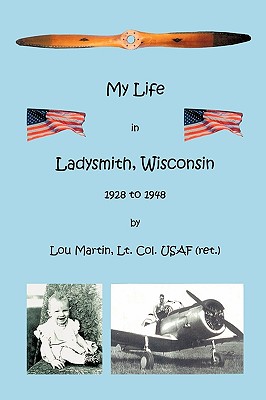 My Life in Ladysmith, Wisconsin 1928 to 1948 - Martin, Lou