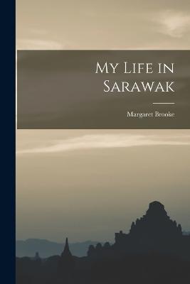 My Life in Sarawak - Brooke, Margaret