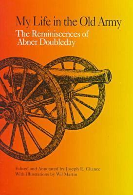 My Life in the Old Army: The Reminiscences of Abner Doubleday from the Collections of the New-York Historical Society - Chance, Joseph E (Editor)