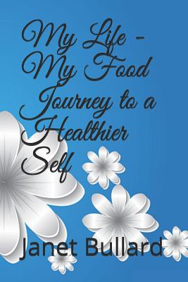 My Life - My Food Journey to a Healthier Self - Bullard, Janet