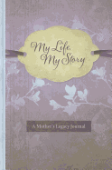 My Life, My Story: A Mother's Legacy Journal