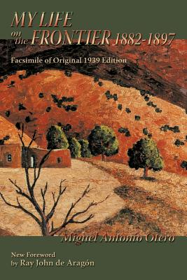 My Life on the Frontier, 1882-1897: Facsimile of Original 1939 Edition - Otero, Miguel Antonio