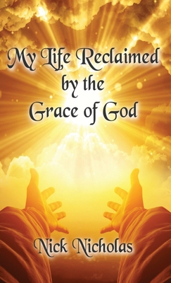 My Life Reclaimed: by the Grace of God - Nicholas, Nick