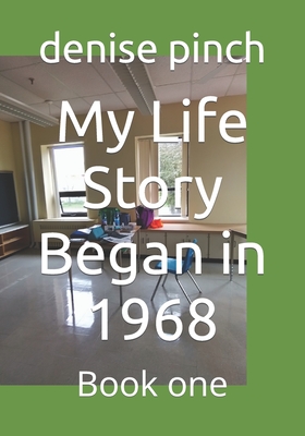 My Life Story Began in 1968: Book one - Pinch, Denise