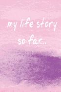 My Life Story So Far... (a Motivational Journal/Diary)
