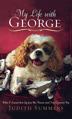 My Life with George: What I Learned about Joy from One Neurotic (and Very Expensive) Dog - Summers, Judith