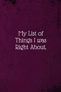 My list of things I was right about.: Coworker Notebook (Funny Office Journals)- Lined Blank Notebook Journal
