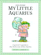 My Little Aquarius: A Parent's Guide to the Little Star of the Family - Astrop, John