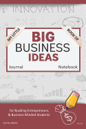 My Little Book of Big Business Ideas Journal Notebook: For Budding Entrepreneurs, Business Minded Students, Homeschoolers, and Innovators. Bbi116
