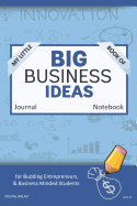 My Little Book of Big Business Ideas Journal Notebook: For Budding Entrepreneurs, Business Minded Students, Homeschoolers, and Innovators. Bbi133