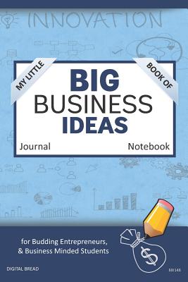 My Little Book of Big Business Ideas Journal Notebook: For Budding Entrepreneurs, Business Minded Students, Homeschoolers, and Innovators. Bbi148 - Bread, Digital
