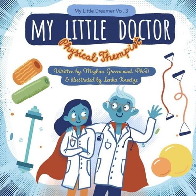My Little Doctor: Physical Therapy - Greenwood, Meghan, PhD