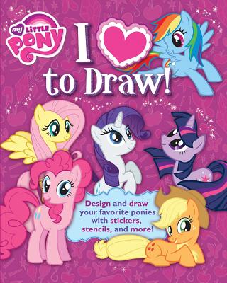 My Little Pony: I Love to Draw!: How to Create, Collect, and Share Your Favorite Little Pony! - Hasbro My Little Pony