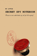 My Little Secret Spy Notebook (Because No One Understands My Real Job Title: 120 Page 6x9" Wide Ruled Notebook