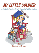 My Little Soldier: A Graduate from the Totally Traumatic Toddler Academy