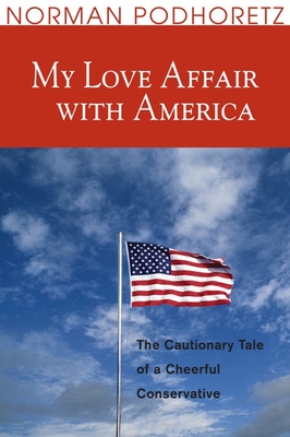 My Love Affair with America: The Cautionary Tale of a Cheerful Conservative - Podhoretz, Norman