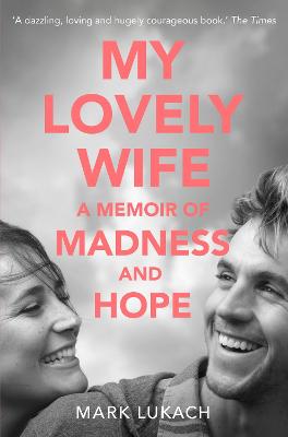 My Lovely Wife: A Memoir of Madness and Hope - Lukach, Mark