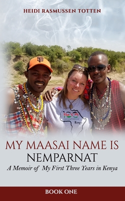 My Maasai Name is Nemparnat: A Memoir of My First Three Years in Kenya - Totten, Heidi Rasmussen