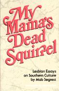 My Mama's Dead Squirrel: Lesbian Essays on Southern Culture - Segrest, Mab, and Rich, Adrienne Cecile (Designer)