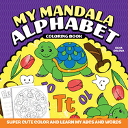 My Mandala Alphabet Coloring Book: Super Cute Color and Learn My ABCs and Words