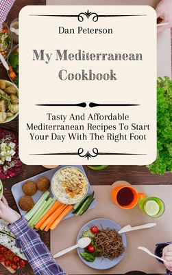 My Mediterranean Cookbook: Tasty And Affordable Mediterranean Recipes To Start Your Day With The Right Foot - Peterson, Dan