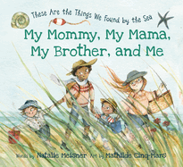 My Mommy, My Mama, My Brother, and Me: These Are the Things We Found by the Sea