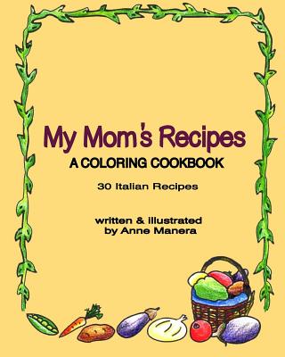 My Mom's Recipes A Coloring Cookbook - Manera, Anne