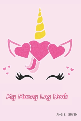 My Money Log Book: Unicorn cover Allowance log book for boy - helps your kids learn to manage their money and saving - Smith, Angie