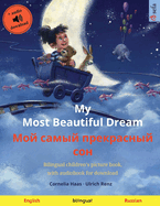 My Most Beautiful Dream - &#1052;&#1086;&#1081; &#1089;&#1072;&#1084;&#1099;&#1081; &#1087;&#1088;&#1077;&#1082;&#1088;&#1072;&#1089;&#1085;&#1099;&#1081; &#1089;&#1086;&#1085; (English - Russian): Bilingual children's picture book, with audiobook for...