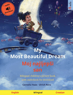 My Most Beautiful Dream - Moj najljepsi san (English - Croatian): Bilingual children's picture book, with audiobook for download